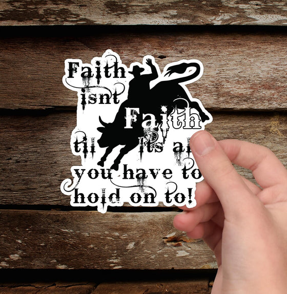 Faith Isn't Faith Til Its All You Have To Hold On To! Die-Cut Vinyl Sticker